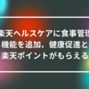 楽天ヘルスケアに食事管理機能を追加、健康促進と楽天ポイントがもらえる 山崎光春