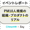 【イベントレポート】SmartHR×hey │ PM10人規模の組織・プロダクトのリアル