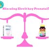 Nên uống Elevit hay Prenatal?