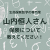 生命保険数学の専門家・山内恒人さんに、保険について色々聞いてみました