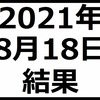 2021年8月18日結果　相場転換ならうれしいが・・・