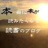 本当に本が読みたくなる読書のブログへようこそ