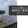 リスクを取らなければ継続的な事業は行えないでしょう