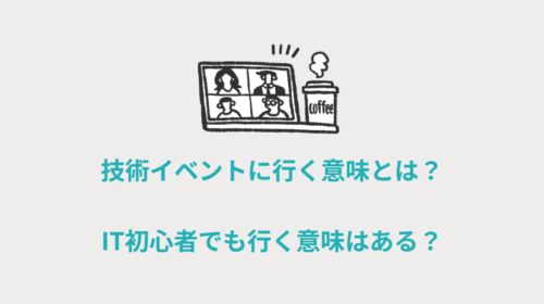 技術イベントに行く意味とは？IT初心者でも行く意味はある？