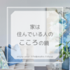 家は住んでいる人の「こころ」の鏡。こころとおうちの片付けで得られるものは？