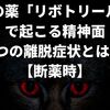 悪魔の薬「リボトリール錠」で起こる精神面3つの離脱症状とは？【断薬時】