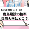 【鹿島建設の過去の採用大学は？】学歴フィルターや倍率も解説！