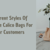 Different Styles Of Reusable Calico Bags For Your Customers