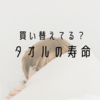 タオルの寿命。何年使う？タオルを買い替えるべき状態とは。