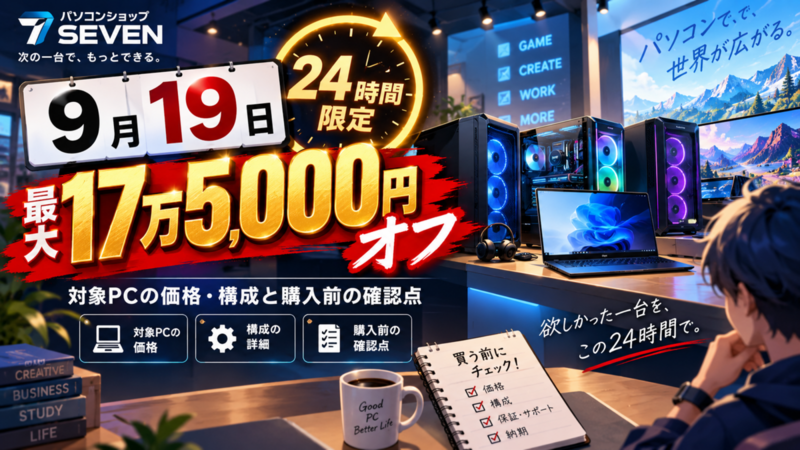 パソコンショップSEVENの9月19日24時間限定セール、最大17万5000円オフ 対象PCの価格・構成と購入前の確認点