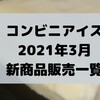 コンビニアイスの新商品、2021年3月新作の市販アイスクリーム発売日一覧！【コンオイジャ】