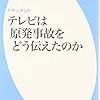  テレビは原発事故をどう伝えたのか