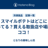 スマイルポテトはどこに売ってる？買える取扱店や場所はココ！