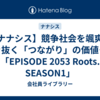 【ナナシス】競争社会を颯爽と生き抜く「つながり」の価値――「EPISODE 2053 Roots. SEASON1」