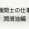 機関士は何をしているのか？　潤滑油編