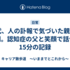 50代、人の訃報で気づいた親との時間。認知症の父と笑顔で話せた15分の記録