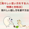 【刺々しい言い方をする人の特徴と対処法】刺々しい話し方を直す方法