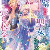 完璧すぎて可愛げがないと婚約破棄された聖女は隣国に売られるオーバーラップ綾北まご