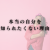 本当の自分を知られたくない理由