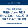 映画レビュー「夜は短し歩けよ乙女」（2017）京都の夜がくれる一夜の冒険