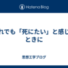それでも「死にたい」と感じたときに