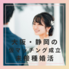 【未接種・非接種婚活】静岡の20代女性と大阪の30代男性が仮マッチングしました
