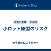 小ロット練習のリスク