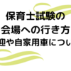 保育士試験の送迎と車での受験について。地域で違うので受験票等を確認しよう