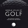 Rowlinson『World Atlas of Golf: The greatest courses and how they are played』｜ルーティングも歴史も設計の基礎も