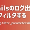 Railsのログ出力をフィルタする config.filter_parameters の仕組み