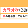 カラオケの”難易度”とは何かについて考えてみた