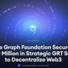 The Graph Foundation、Web3の分散化促進を目的としたGRTの戦略的売却により5,000万ドルを確保