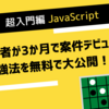初心者がJavaScriptを独学で習得！3か月でWeb案件デビューする勉強法とは？その2