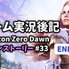 【ゲーム実況後記】Horizon Zero Dawn メインストーリー#33 絶滅の兆し(後半)を終えて