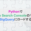 PythonでGoogle Search ConsoleのデータをBigQueryにロードする