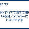 更新わすれてて慌てて書いている日／メンバーにハマってます