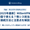 【2025年最新】MillenVPNは中国で使える？情シス担当が接続方法と注意点を解説