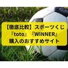 【徹底比較】スポーツくじ『toto』『WINNER』購入のおすすめサイト