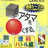 今ゲームボーイの□いアタマを○くする 理科バトル編 [書籍流通版]にいい感じでとんでもないことが起こっている？