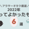 【2022年】アラサーオタクの買ってよかったもの6選