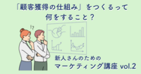 「顧客獲得の仕組み」をつくるって何をすること？【新人さんのためのマーケティング講座 vol.2】