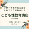 5月26日(日) こども性教育講座 in zoom開催