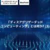 「ディスアグリゲーテッドコンピューティング」とは何か? (3)