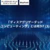 「ディスアグリゲーデッドコンピューティング」とは何か? (3)