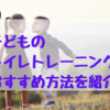 子どものトイレトレーニングにおすすめ方法を紹介‼️