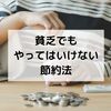 過去の自分に伝えたい！貧乏でもやってはいけない節約法