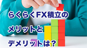 らくらくFX積立のメリットとデメリットを考える