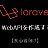 【初心者向け】Laravelで WebAPIを作成する。