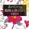 「読書感想」【あのひとは蜘蛛を潰せない】　彩瀬 まる著　－　人は誰でも何か心の中に抱えている