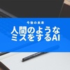 【徐々に人間に近づくAI】人間のようなミスをするAIが登場！！